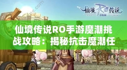 仙境传说RO手游玩家必看：抗击魔潮任务接取地点及攻略详解